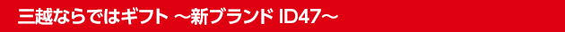 新ブランド ID47（アイディー ヨンナナ）