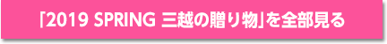 「2019 SPRING 三越の贈り物」を全部見る