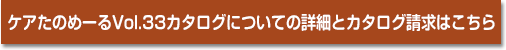 ケアたのめーるVol.33カタログについての詳細とカタログ請求はこちら