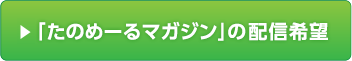 「たのめーるマガジン」の配信希望