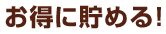 お得に貯める!