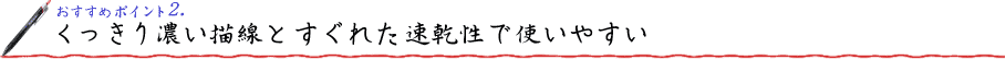 おすすめポイント2. くっきり濃い描線とすぐれた速乾性で使いやすい