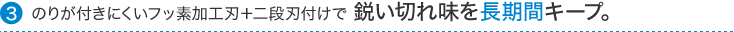 のりが付きにくいフッ素加工刃+二段刃付けで鋭い切れ味を長期間キープ。