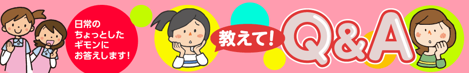 教えてQ&A　日常のちょっとしたギモンにお答えします！