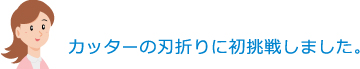 カッターの刃折りに初挑戦しました。