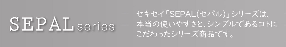 セキセイ「SEPAL(セパル)」シリーズは、本当の使いやすさと、シンプルであるコトにこだわったシリーズ商品です。