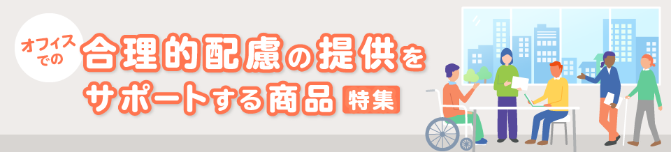 オフィスでの合理的配慮の提供をサポートする商品特集