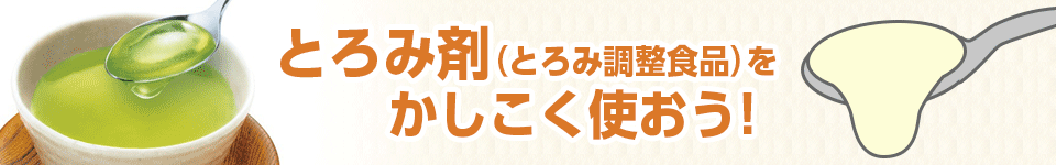 とろみ剤（とろみ調整食品）をかしこく使おう！